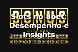 Slots no 8bet: Desempenho e Insights 📊