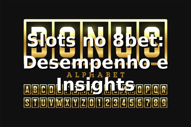 Slots no 8bet: Desempenho e Insights 📊